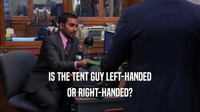 IS THE TENT GUY LEFT-HANDED OR RIGHT-HANDED? 