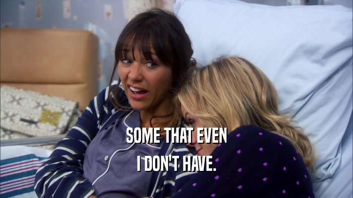 SOME THAT EVEN I DON'T HAVE. 