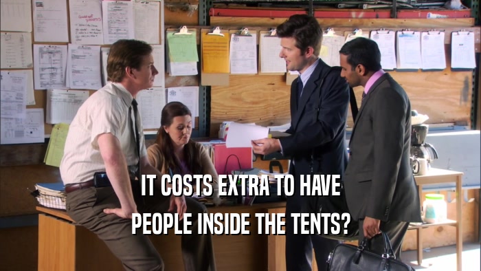 IT COSTS EXTRA TO HAVE PEOPLE INSIDE THE TENTS? 