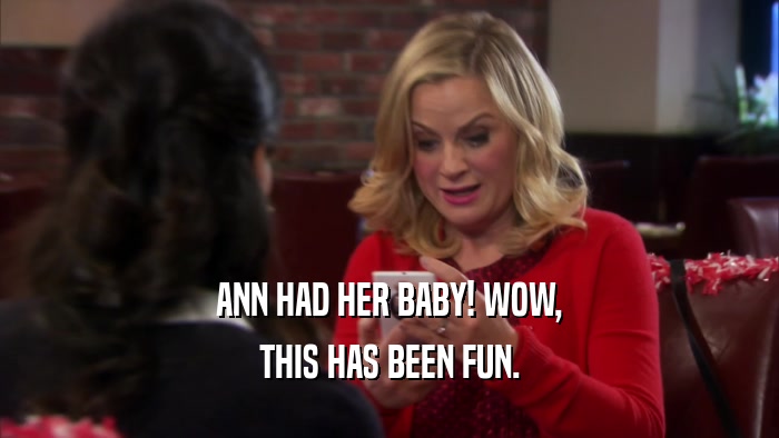 ANN HAD HER BABY! WOW, THIS HAS BEEN FUN. 