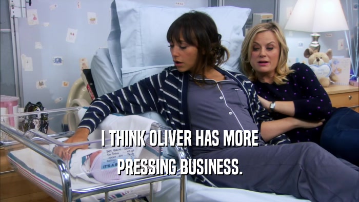I THINK OLIVER HAS MORE PRESSING BUSINESS. 
