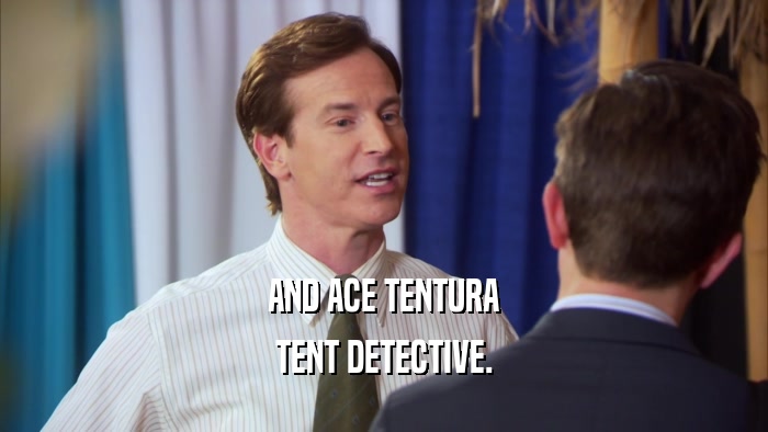 AND ACE TENTURA TENT DETECTIVE. 