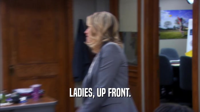 LADIES, UP FRONT.  