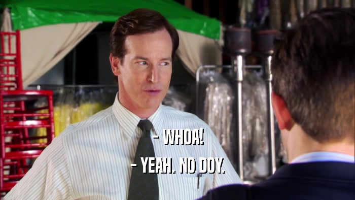 - WHOA! - YEAH. NO DOY. 