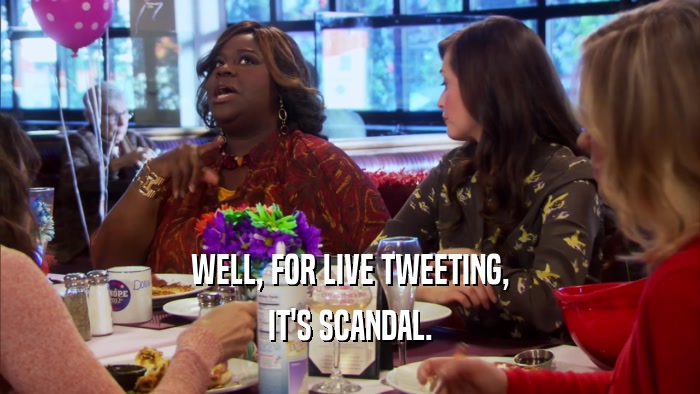 WELL, FOR LIVE TWEETING, IT'S SCANDAL. 