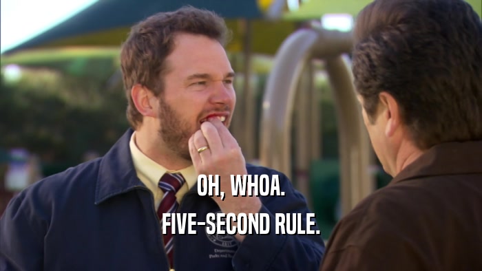 OH, WHOA. FIVE-SECOND RULE. 