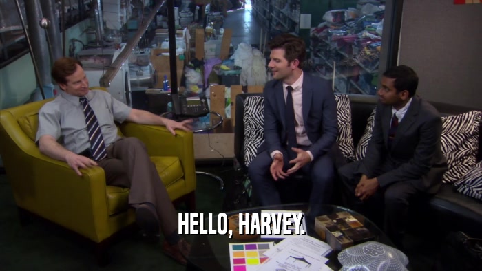 HELLO, HARVEY.  
