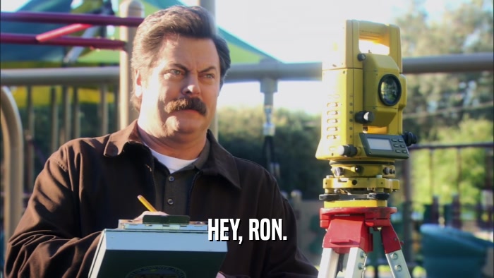 HEY, RON.  