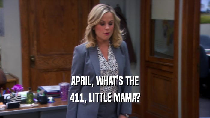 APRIL, WHAT'S THE 411, LITTLE MAMA? 