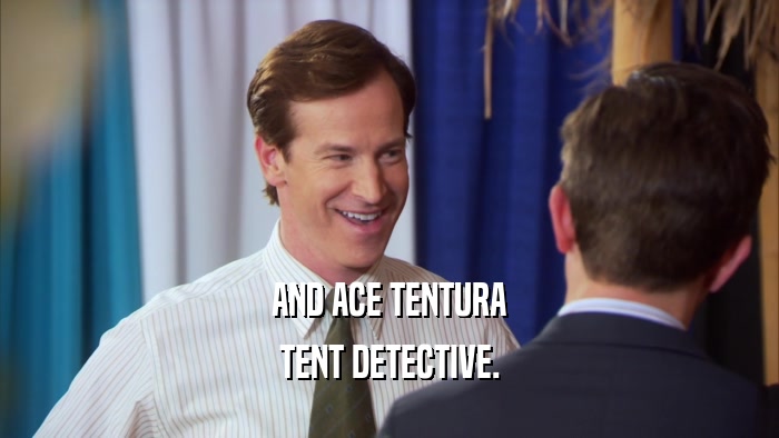 AND ACE TENTURA TENT DETECTIVE. 
