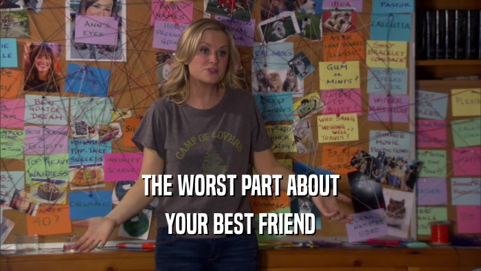 THE WORST PART ABOUT YOUR BEST FRIEND 