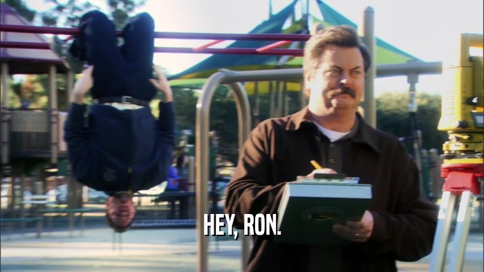 HEY, RON.  