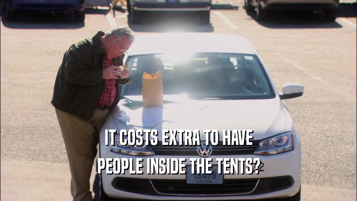 IT COSTS EXTRA TO HAVE PEOPLE INSIDE THE TENTS? 