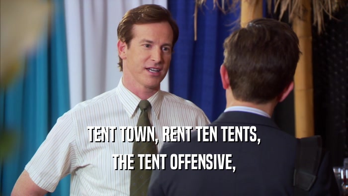 TENT TOWN, RENT TEN TENTS, THE TENT OFFENSIVE, 