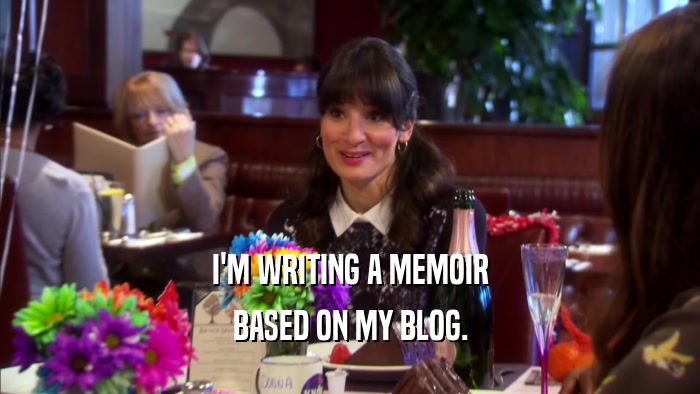 I'M WRITING A MEMOIR BASED ON MY BLOG. 