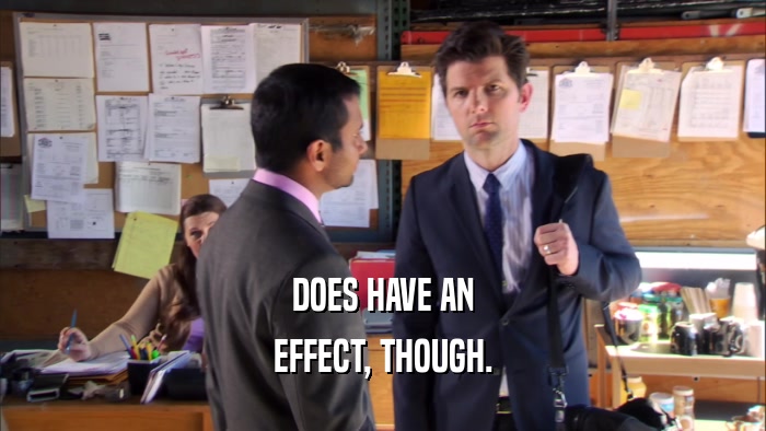 DOES HAVE AN EFFECT, THOUGH. 