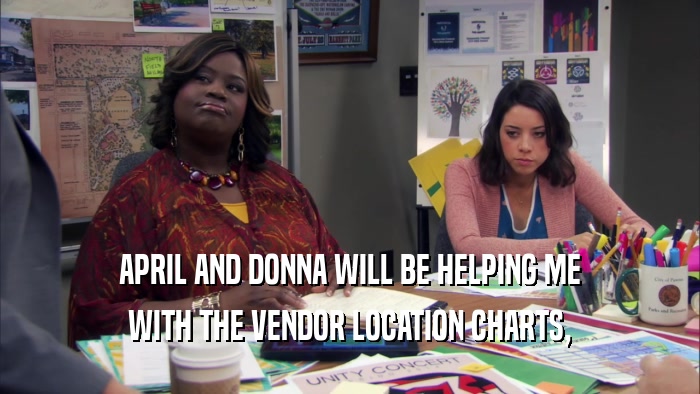 APRIL AND DONNA WILL BE HELPING ME WITH THE VENDOR LOCATION CHARTS, 