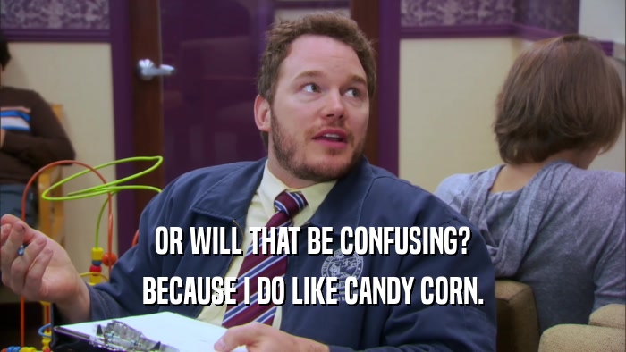 OR WILL THAT BE CONFUSING? BECAUSE I DO LIKE CANDY CORN. 