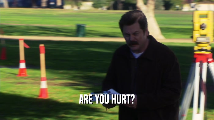 ARE YOU HURT?  
