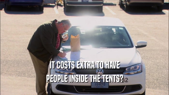 IT COSTS EXTRA TO HAVE PEOPLE INSIDE THE TENTS? 