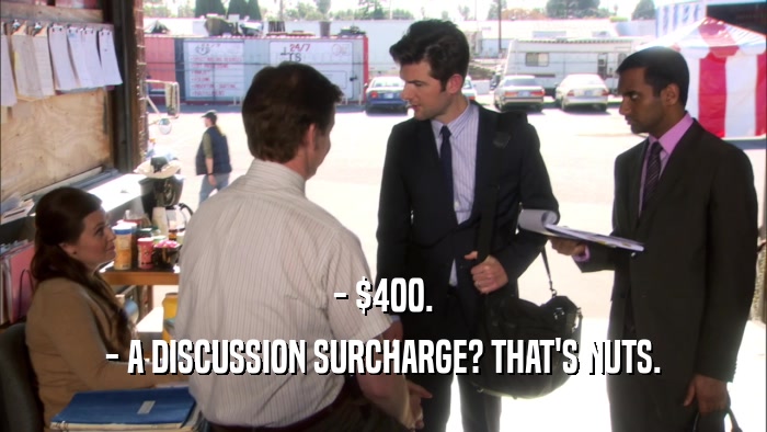 - $400. - A DISCUSSION SURCHARGE? THAT'S NUTS. 