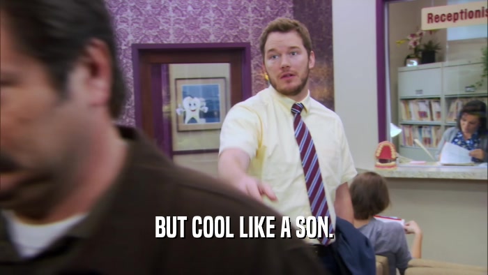BUT COOL LIKE A SON.  
