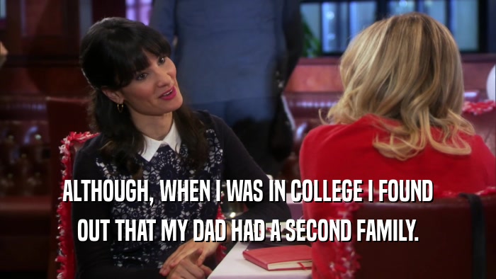 ALTHOUGH, WHEN I WAS IN COLLEGE I FOUND OUT THAT MY DAD HAD A SECOND FAMILY. 