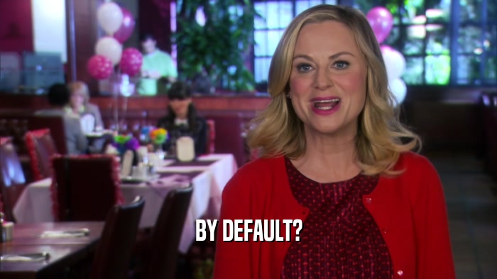BY DEFAULT?  