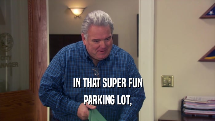 IN THAT SUPER FUN PARKING LOT, 