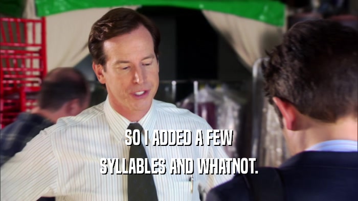 SO I ADDED A FEW SYLLABLES AND WHATNOT. 