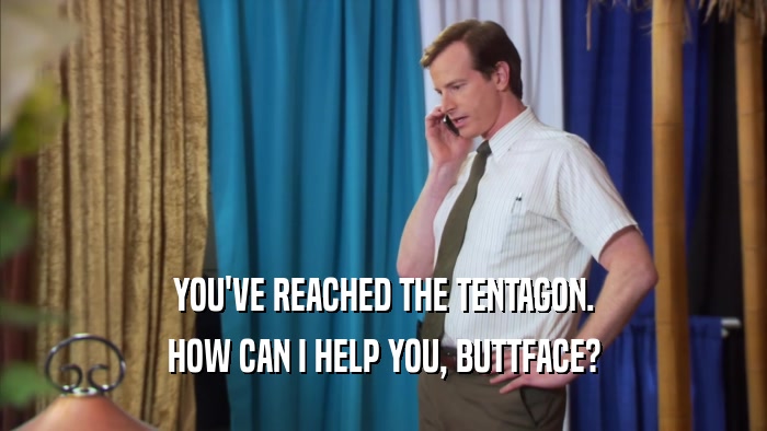 YOU'VE REACHED THE TENTAGON. HOW CAN I HELP YOU, BUTTFACE? 