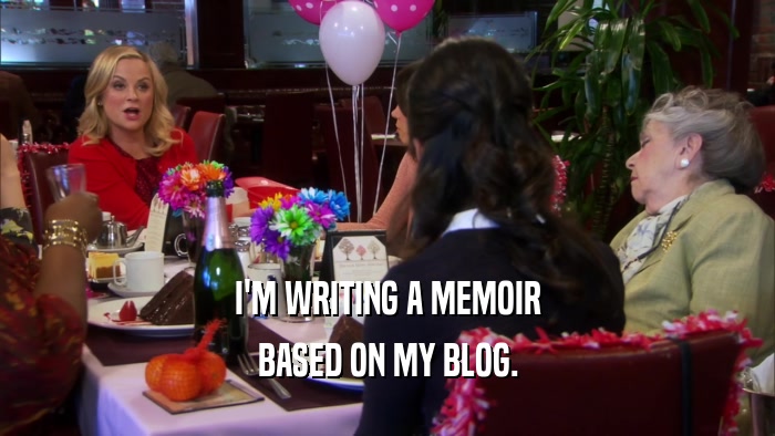 I'M WRITING A MEMOIR BASED ON MY BLOG. 
