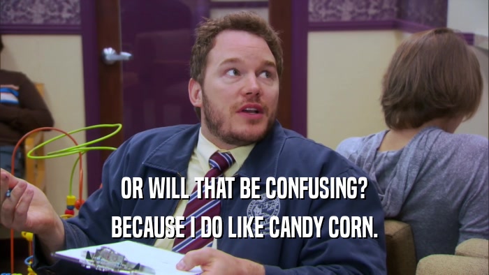 OR WILL THAT BE CONFUSING? BECAUSE I DO LIKE CANDY CORN. 