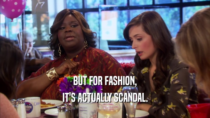 BUT FOR FASHION, IT'S ACTUALLY SCANDAL. 