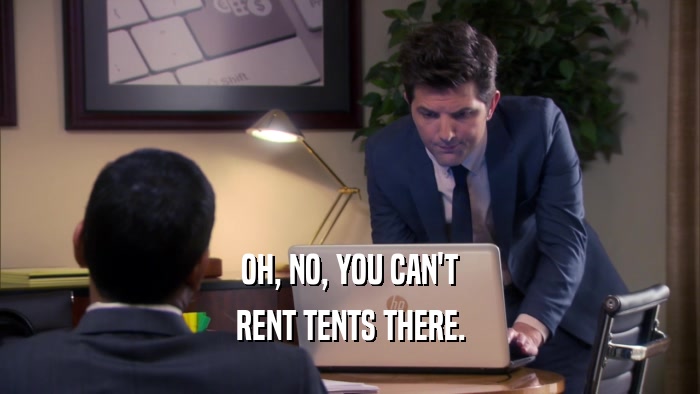 OH, NO, YOU CAN'T RENT TENTS THERE. 