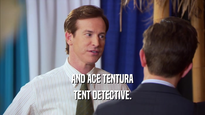 AND ACE TENTURA TENT DETECTIVE. 