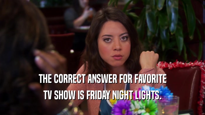 THE CORRECT ANSWER FOR FAVORITE TV SHOW IS FRIDAY NIGHT LIGHTS. 