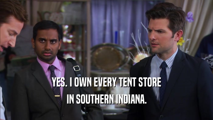 YES. I OWN EVERY TENT STORE IN SOUTHERN INDIANA. 