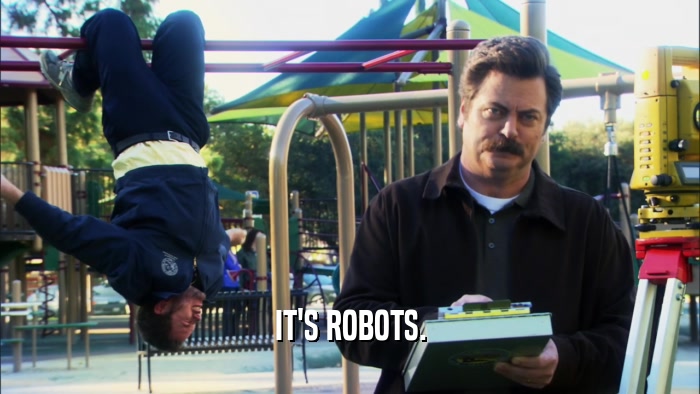 IT'S ROBOTS.  