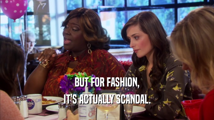 BUT FOR FASHION, IT'S ACTUALLY SCANDAL. 