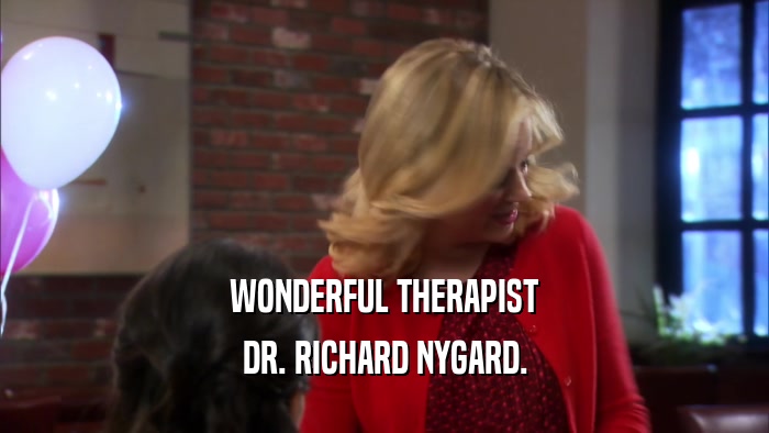 WONDERFUL THERAPIST DR. RICHARD NYGARD. 