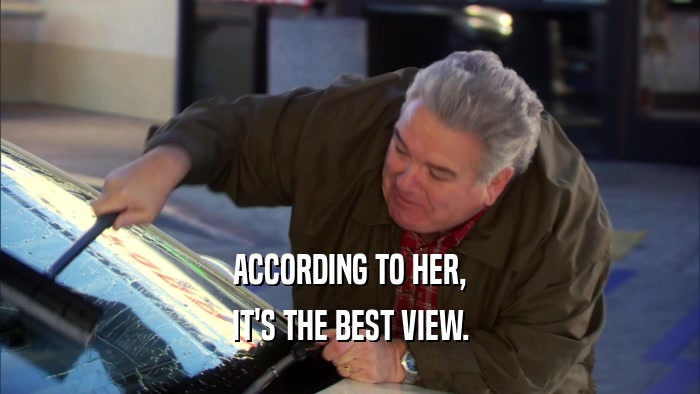 ACCORDING TO HER, IT'S THE BEST VIEW. 