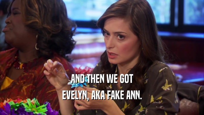 AND THEN WE GOT
 EVELYN, AKA FAKE ANN.
 