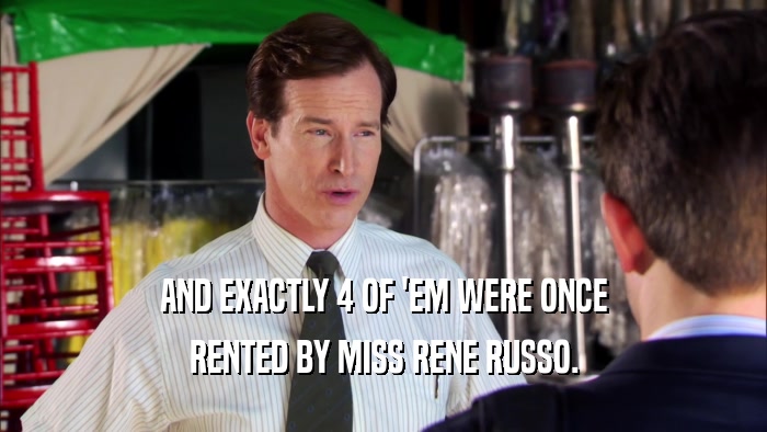 AND EXACTLY 4 OF 'EM WERE ONCE RENTED BY MISS RENE RUSSO. 