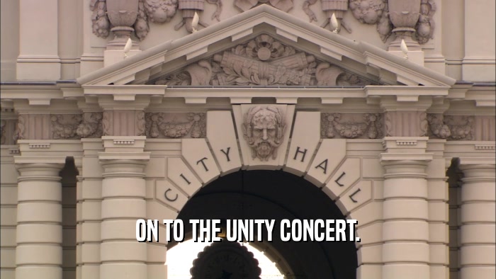 ON TO THE UNITY CONCERT.  
