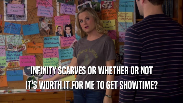INFINITY SCARVES OR WHETHER OR NOT IT'S WORTH IT FOR ME TO GET SHOWTIME? 