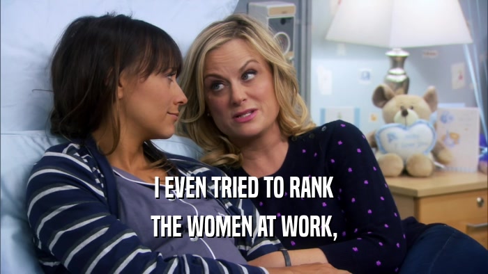 I EVEN TRIED TO RANK THE WOMEN AT WORK, 