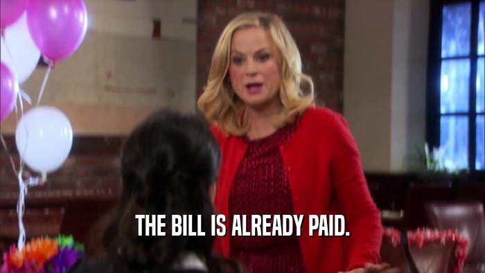 THE BILL IS ALREADY PAID.  