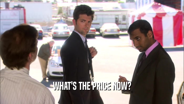 WHAT'S THE PRICE NOW?  