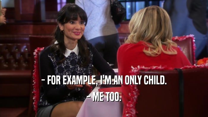 - FOR EXAMPLE, I'M AN ONLY CHILD. - ME TOO. 